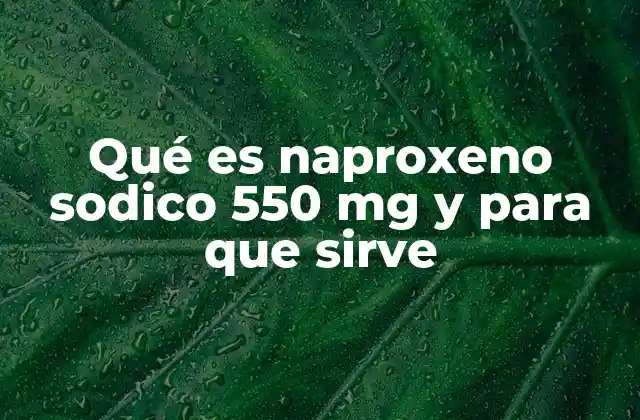 Qué es Naproxeno Sodico 550 Mg y para que Sirve