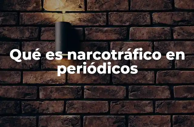 Qué es Narcotráfico en Periódicos