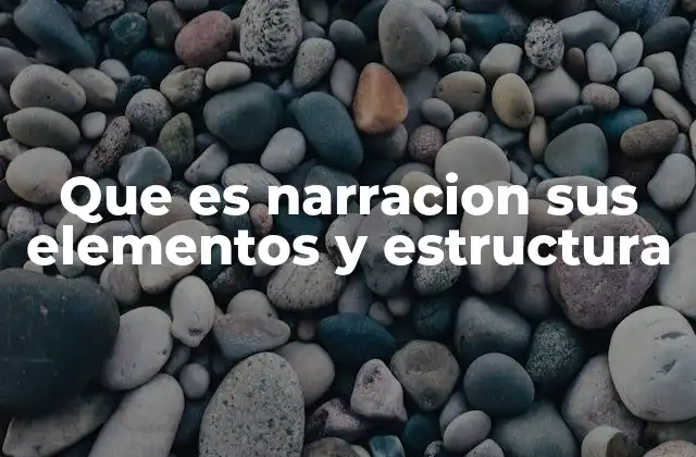 Que es Narracion Sus Elementos y Estructura