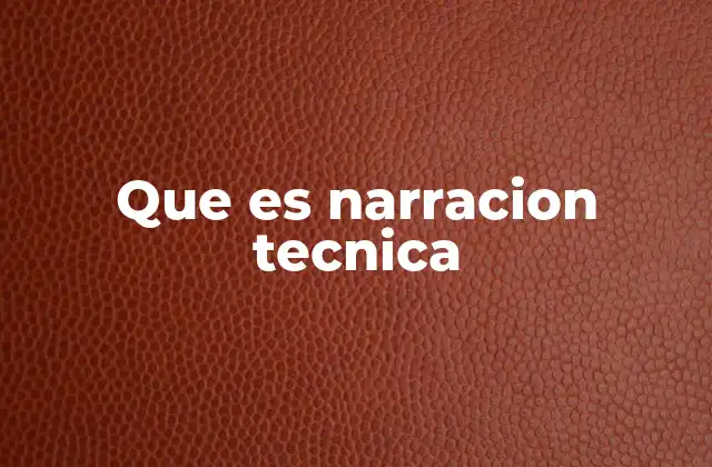 La importancia de la narración técnica en la comunicación efectiva