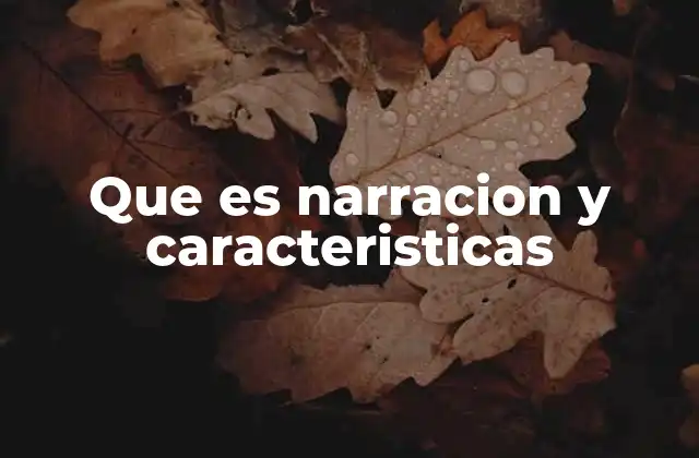Que es Narracion y Caracteristicas