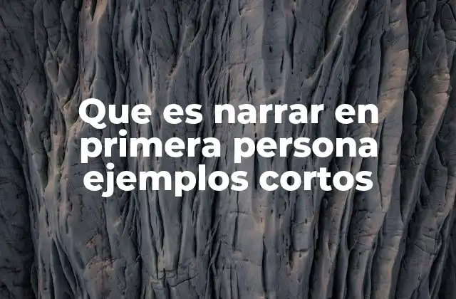 Que es Narrar en Primera Persona Ejemplos Cortos