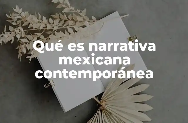 Qué es Narrativa Mexicana Contemporánea 2 La evolución de la literatura mexicana en el siglo XXI