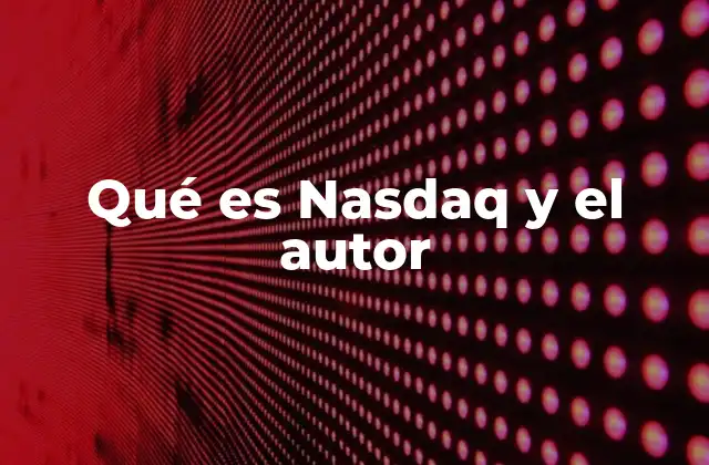 Qué es Nasdaq y el Autor
