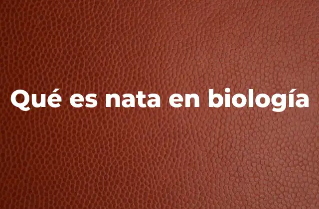 Qué es Nata en Biología
