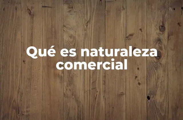 Qué es Naturaleza Comercial