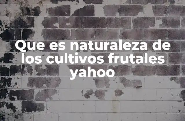 Que es Naturaleza de los Cultivos Frutales Yahoo