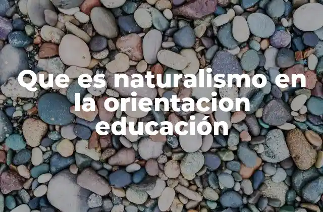 Que es Naturalismo en la Orientacion Educación