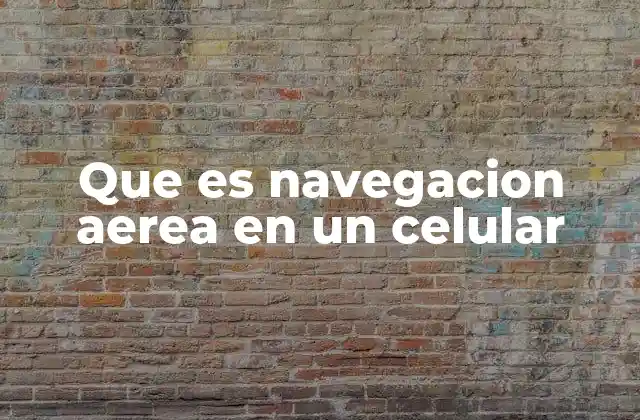 Que es Navegacion Aerea en un Celular