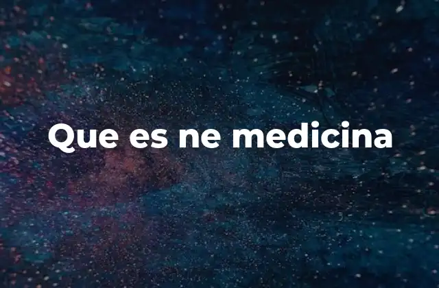 Que es Ne Medicina