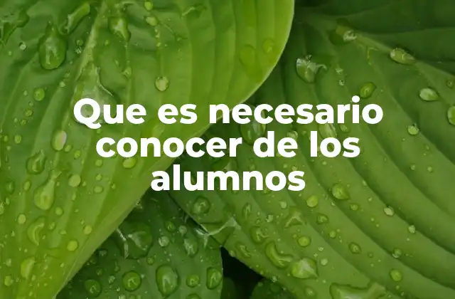 Que es Necesario Conocer de los Alumnos