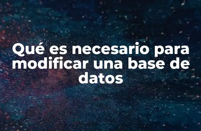 Qué es Necesario para Modificar una Base de Datos