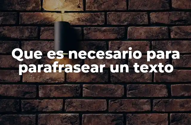 Que es Necesario para Parafrasear un Texto