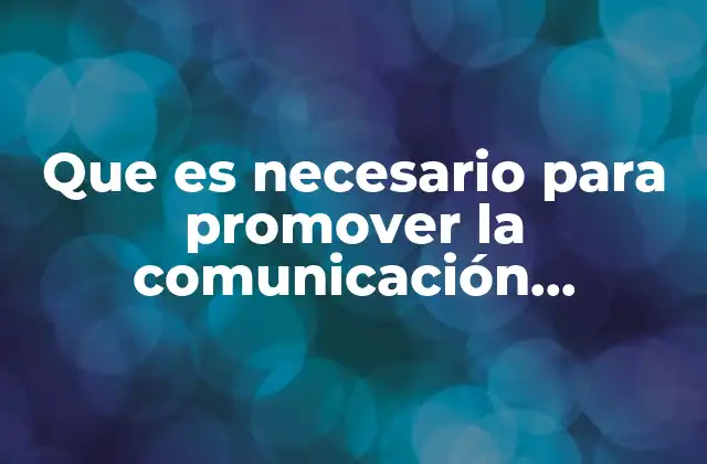 Que es Necesario para Promover la Comunicación Organizacional