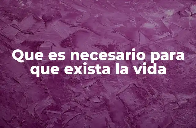 Las condiciones que dan lugar a la existencia de seres vivos