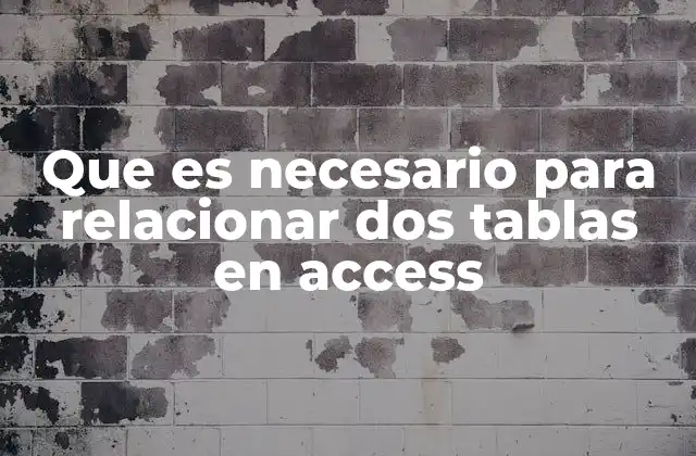 Que es Necesario para Relacionar Dos Tablas en Access