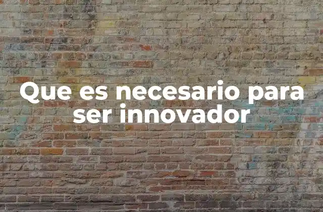 Que es Necesario para Ser Innovador