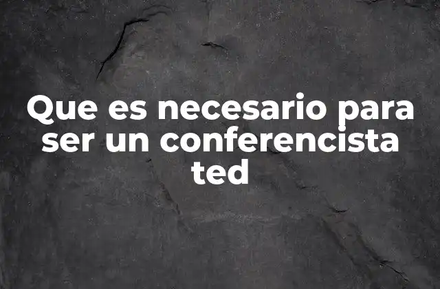 Que es Necesario para Ser un Conferencista Ted
