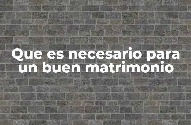 Que es Necesario para un Buen Matrimonio
