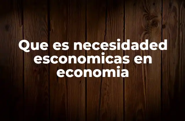 Que es Necesidaded Esconomicas en Economia 2 El papel de las necesidades en la estructura económica