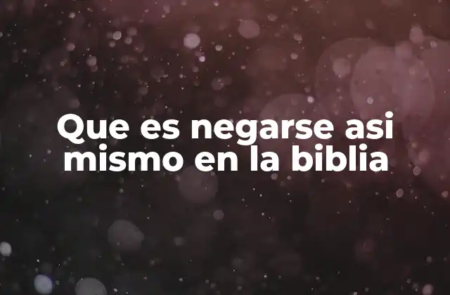 Que es Negarse Asi Mismo en la Biblia