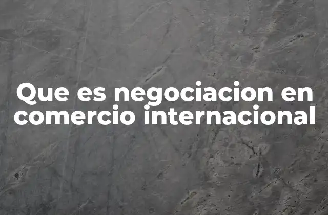 Que es Negociacion en Comercio Internacional