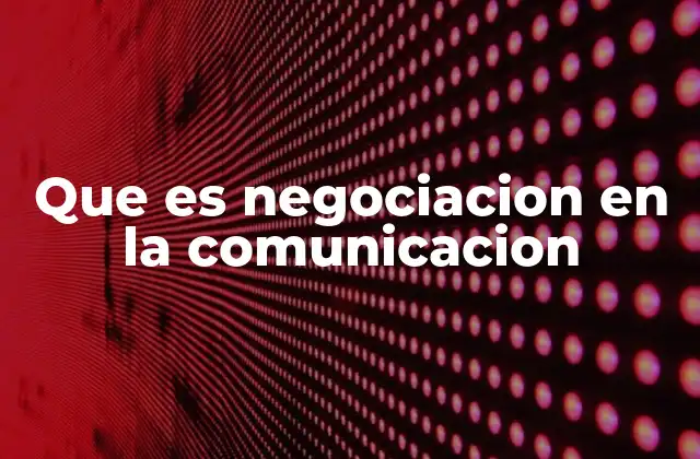 Que es Negociacion en la Comunicacion