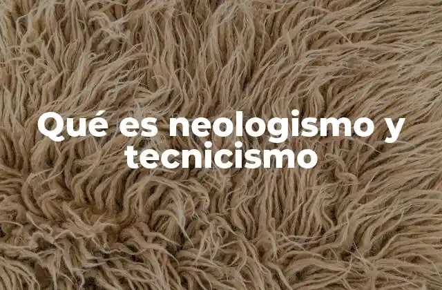 Qué es Neologismo y Tecnicismo