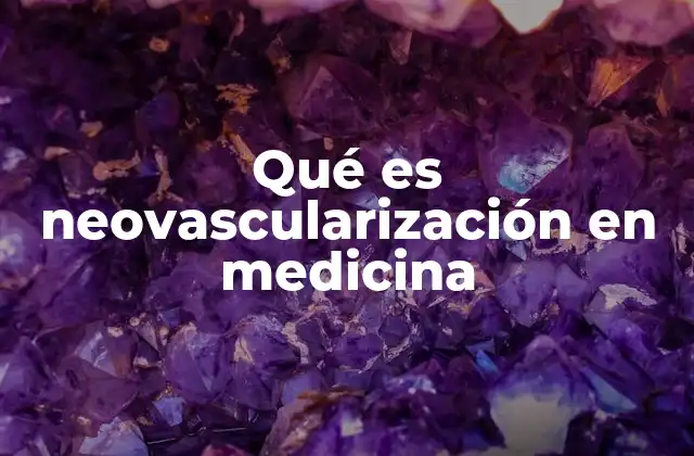 Qué es Neovascularización en Medicina