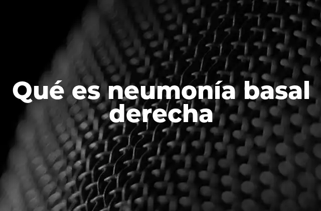 Qué es Neumonía Basal Derecha