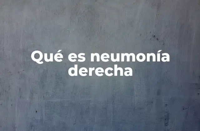 Qué es Neumonía Derecha