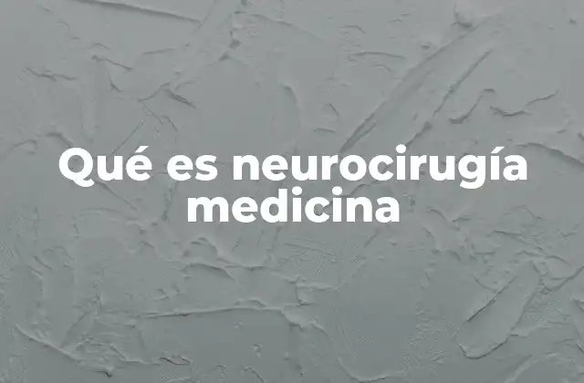 La importancia de la neurocirugía en la salud moderna