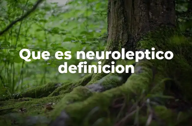 Que es Neuroleptico Definicion