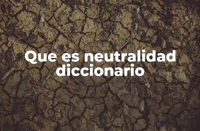 Que es Neutralidad Diccionario 2 Neutralidad como principio ético y social