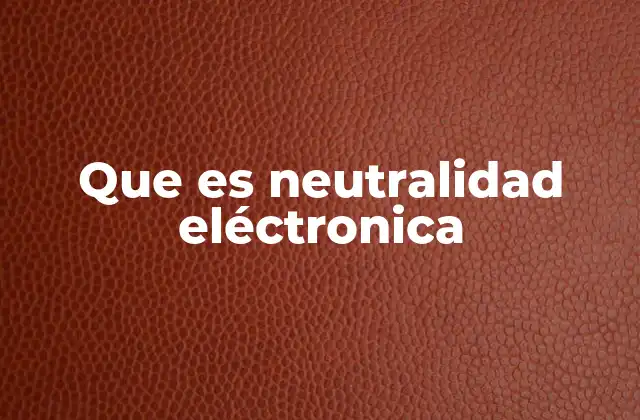 Que es Neutralidad Eléctronica