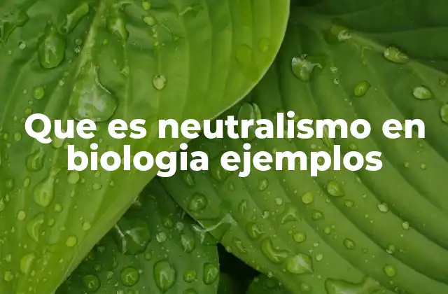 Que es Neutralismo en Biologia Ejemplos