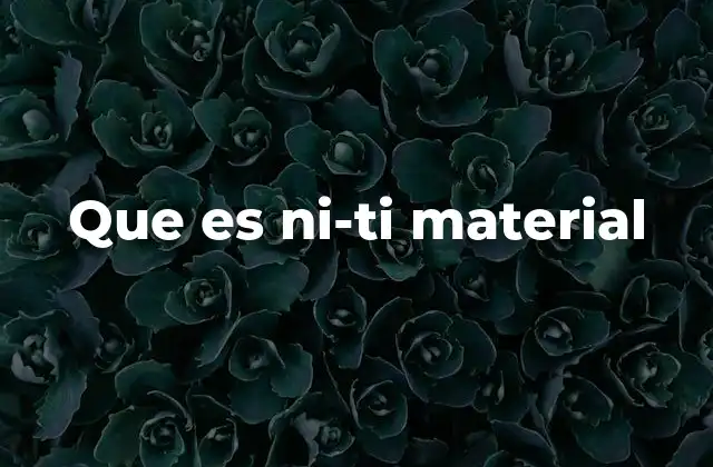 Que es Ni-ti Material