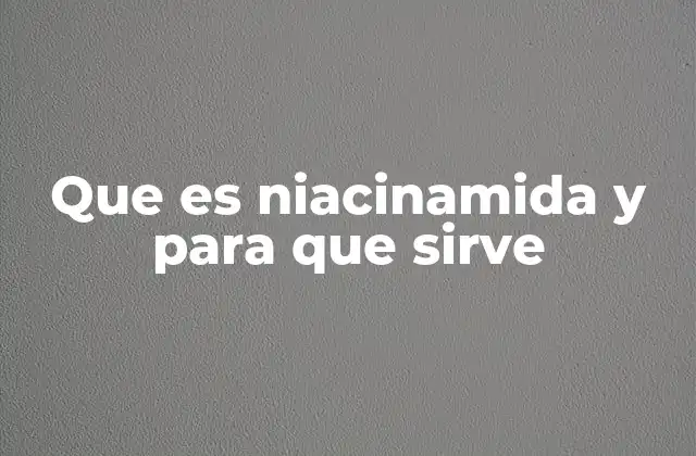 Que es Niacinamida y para que Sirve