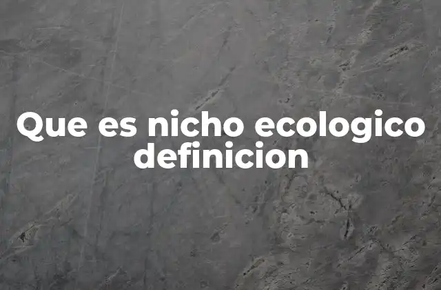 Que es Nicho Ecologico Definicion