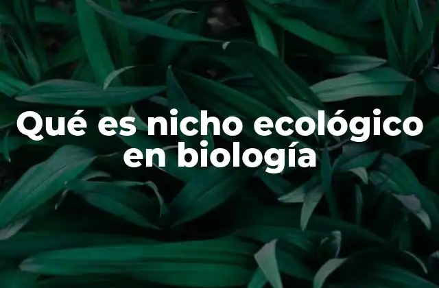 Qué es Nicho Ecológico en Biología