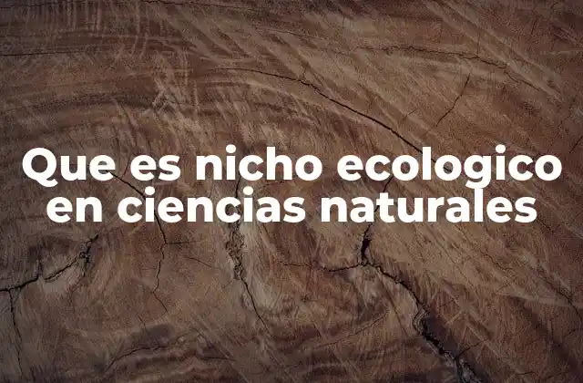 Que es Nicho Ecologico en Ciencias Naturales