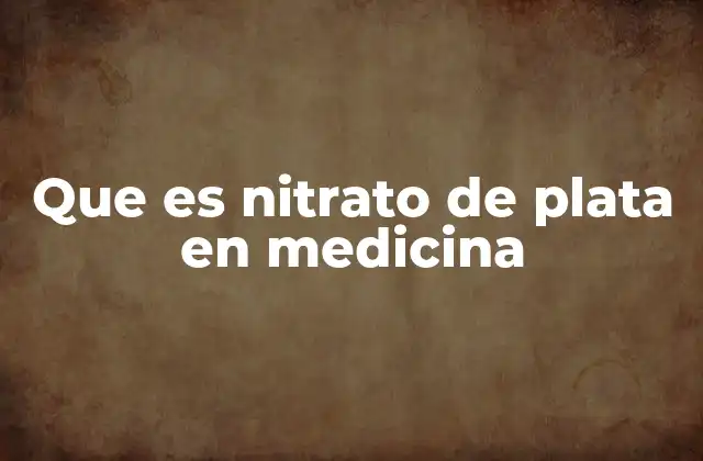 Que es Nitrato de Plata en Medicina
