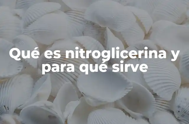 Qué es Nitroglicerina y para Qué Sirve