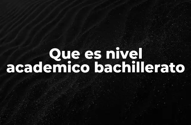 Que es Nivel Academico Bachillerato
