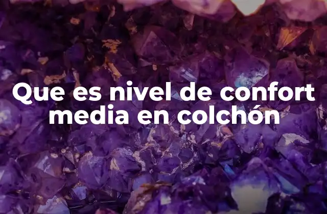 Que es Nivel de Confort Media en Colchón