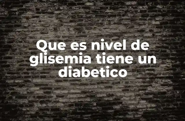 Que es Nivel de Glisemia Tiene un Diabetico