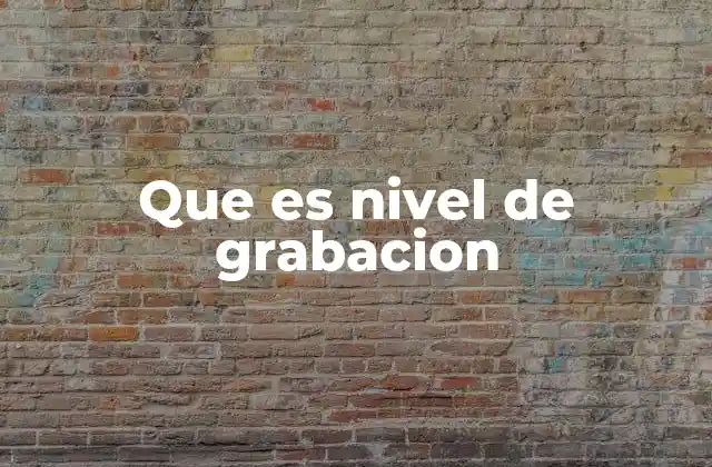 Que es Nivel de Grabacion