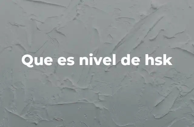 Que es Nivel de Hsk 2 El HSK como herramienta para medir el progreso en chino