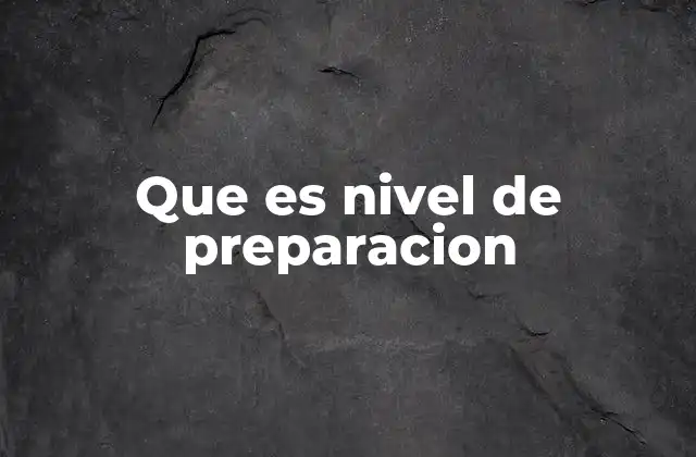 Que es Nivel de Preparacion