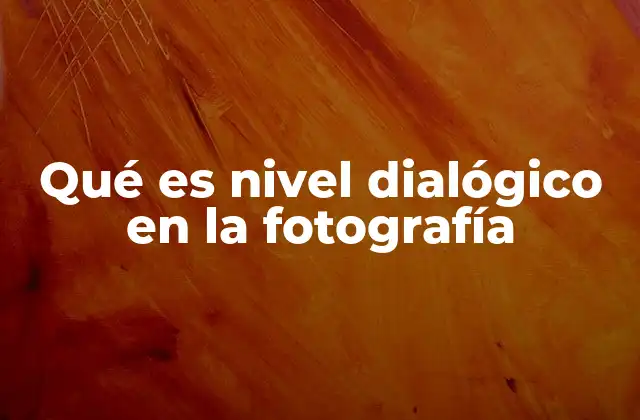 Qué es Nivel Dialógico en la Fotografía